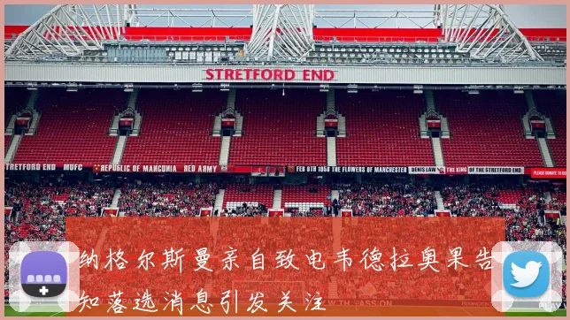 纳格尔斯曼亲自致电韦德拉奥果告知落选消息引发关注